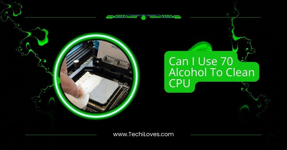 Can I Use 70 Alcohol To Clean CPU – A Detailed Guide 2025!
