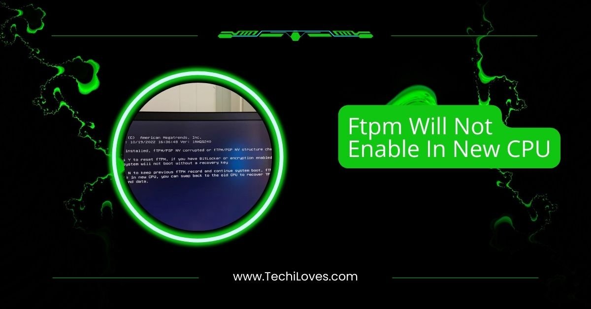 Ftpm Will Not Enable In New CPU – Troubleshooting Guide!
