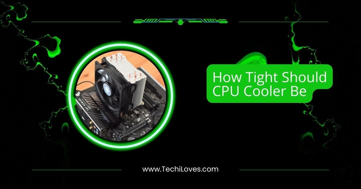 How Tight Should CPU Cooler Be – Common Mistakes In 2025!