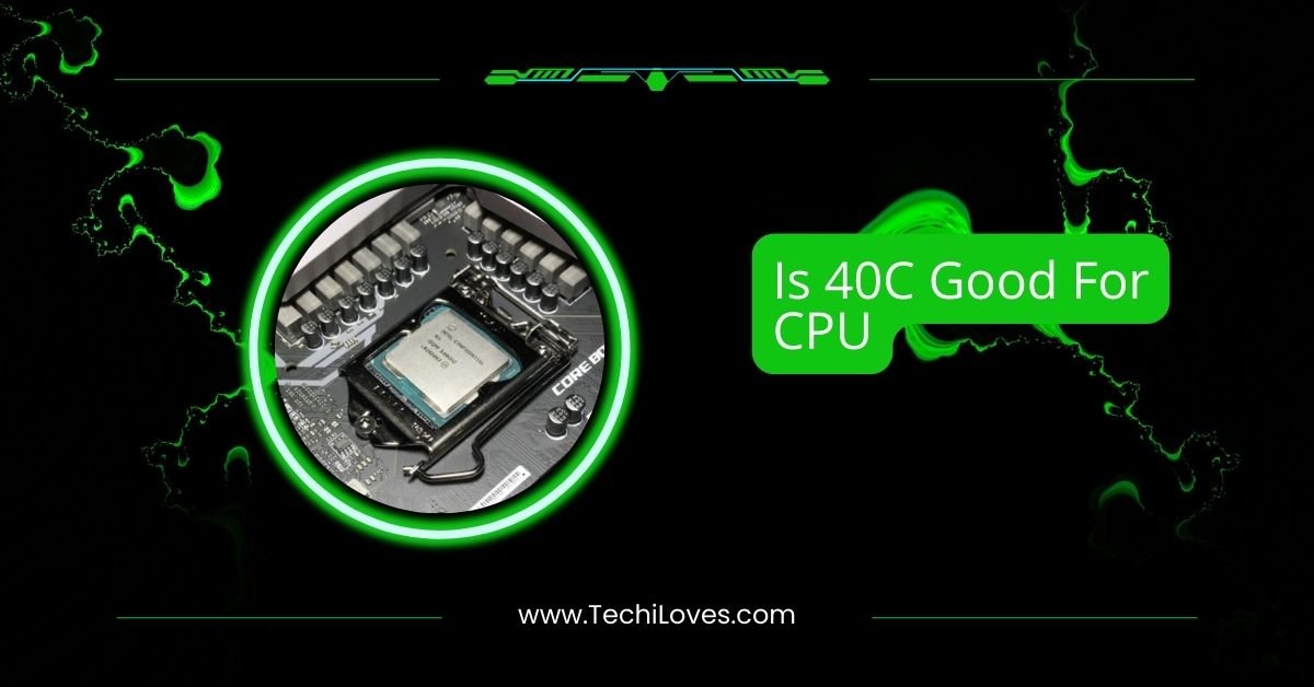 Is 40C Good For CPU – An Ultimate Guide In 2025!