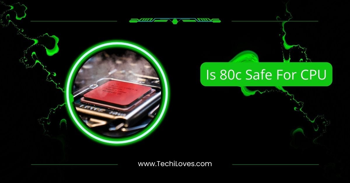Is 80c Safe For CPU – A Comprehensive Guide In 2025!