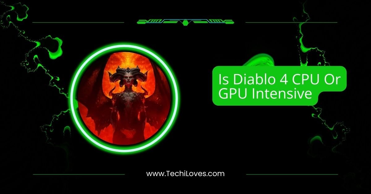 Is Diablo 4 CPU Or GPU Intensive – A Gamer’s Perspective!