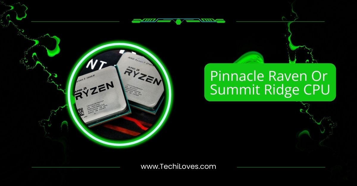 Pinnacle Raven Or Summit Ridge CPU: Which One Suits You!