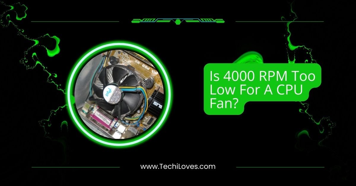 Is 4000 RPM Too Low For A CPU Fan? – All You Need To Know!