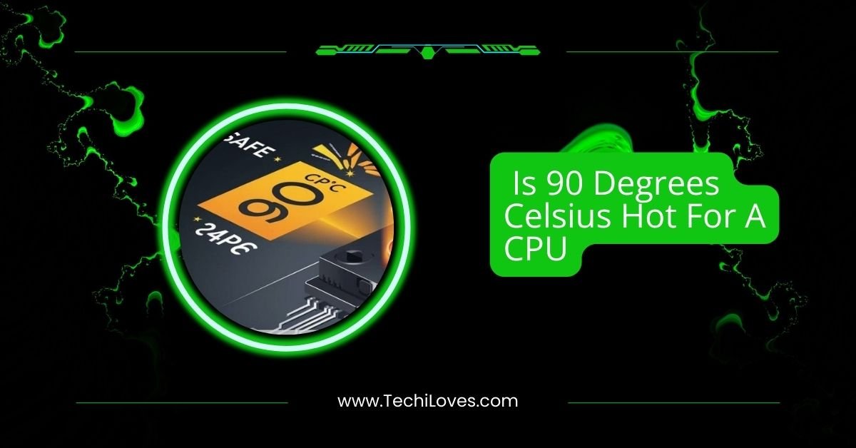 Is 90 Degrees Celsius Hot For A CPU: Ultimate Guide In 2025