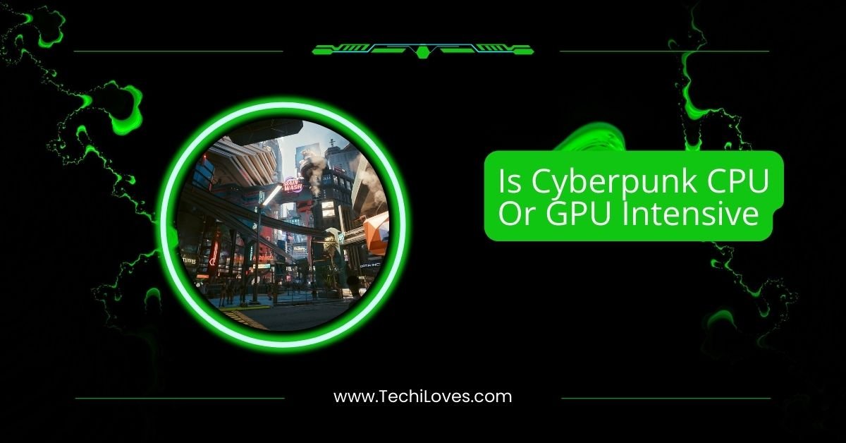 Is Cyberpunk CPU Or GPU Intensive – Find The Right Balance!